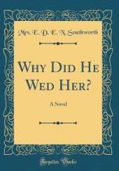 Why Did He Wed Her?: A Novel (Classic Reprint)