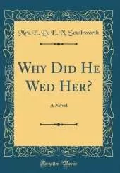 Why Did He Wed Her?: A Novel (Classic Reprint)