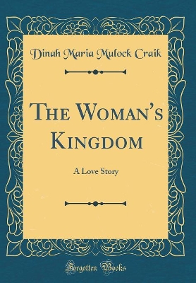 The Woman's Kingdom: A Love Story (Classic Reprint)