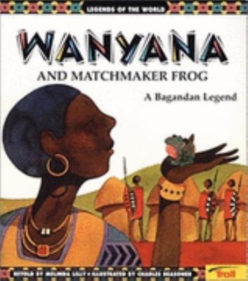 Wanyana and the Matchmaker Frog: A Bagandan Legend