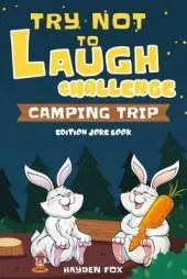 Try Not To Laugh Challenge Camping Trip Edition Joke Book: A Camping Activity Game Book for Kids and Family Filled With Silly Campfire Jokes, Punny Puns, Riddling Riddles, and Knacky Knock Knocks