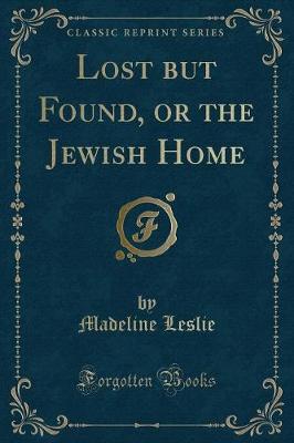 Lost but Found, or the Jewish Home (Classic Reprint)
