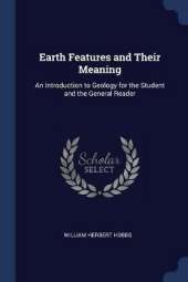 Earth Features and Their Meaning: An Introduction to Geology for the Student and the General Reader