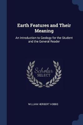 Earth Features and Their Meaning: An Introduction to Geology for the Student and the General Reader