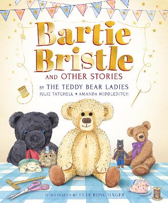 Bartie Bristle and Other Stories: Tales from the Teddy Bear Ladies: Comforting, cosy and classic teddy bear tales to treasure - For readers 4+ - The perfect gift for soft toy collectors