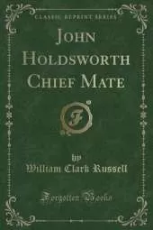 John Holdsworth Chief Mate (Classic Reprint)