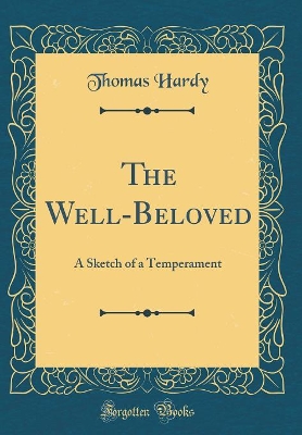 The Well-Beloved: A Sketch of a Temperament (Classic Reprint)