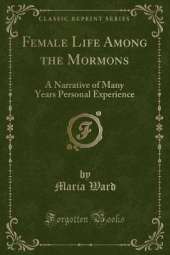 Female Life Among the Mormons: A Narrative of Many Years Personal Experience (Classic Reprint)