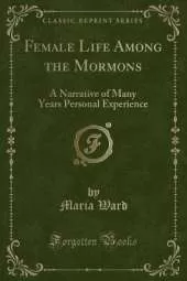 Female Life Among the Mormons: A Narrative of Many Years Personal Experience (Classic Reprint)