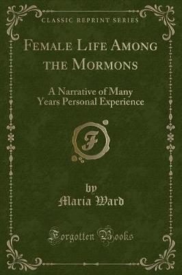 Female Life Among the Mormons: A Narrative of Many Years Personal Experience (Classic Reprint)