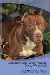 American Pit Bull Terrier Presents: Doggy Wordsearch The American Pit Bull Terrier Brings You A Doggy Wordsearch That You Will Love! Vol. 4