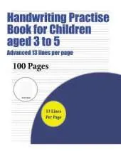 Handwriting Practise Book for Children aged 3 to 5 (Advanced 13 lines per page): A handwriting and cursive writing book with 100 pages of extra large 8.5 by 11.0 inch writing practise pages. This book has guidelines for practising writing.