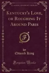 Kentucky's Love, or Roughing It Around Paris (Classic Reprint)