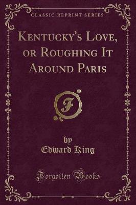 Kentucky's Love, or Roughing It Around Paris (Classic Reprint)