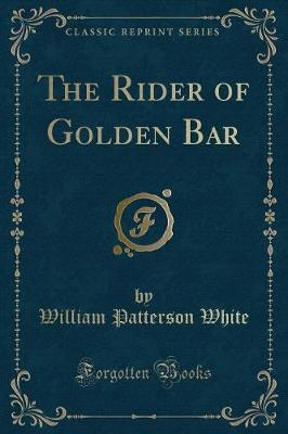 The Rider of Golden Bar (Classic Reprint)