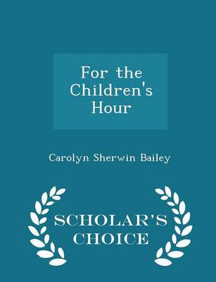 For the Children's Hour - Scholar's Choice Edition