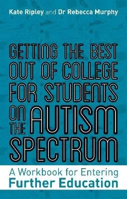 Getting the Best Out of College for Students on the Autism Spectrum: A Workbook for Entering Further Education