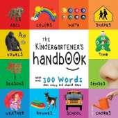 The Kindergartener's Handbook: ABC's, Vowels, Math, Shapes, Colors, Time, Senses, Rhymes, Science, and Chores, with 300 Words that every Kid should Know (Engage Early Readers: Children's Learning Books)