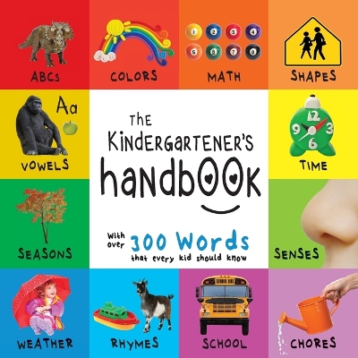 The Kindergartener's Handbook: ABC's, Vowels, Math, Shapes, Colors, Time, Senses, Rhymes, Science, and Chores, with 300 Words that every Kid should Know (Engage Early Readers: Children's Learning Books)