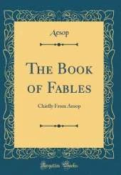 The Book of Fables: Chiefly From Aesop (Classic Reprint)