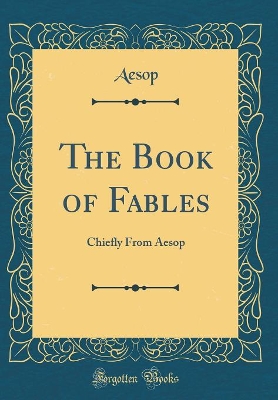 The Book of Fables: Chiefly From Aesop (Classic Reprint)