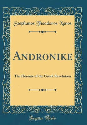 Andronike: The Heroine of the Greek Revolution (Classic Reprint)