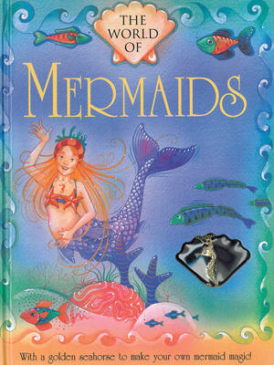 The World of Mermaids: With a Golden Seahorse to Make Your Own Mermaid Magic!