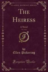 The Heiress, Vol. 1 of 3: A Novel (Classic Reprint)