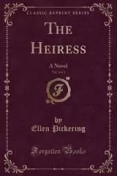 The Heiress, Vol. 1 of 3: A Novel (Classic Reprint)