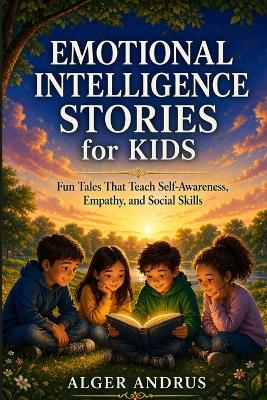 Emotional Intelligence Stories for Kids: Fun Tales That Teach Self-Awareness, Empathy, and Social Skills