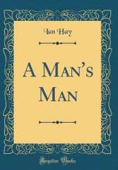 A Man's Man (Classic Reprint)