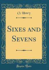 Sixes and Sevens (Classic Reprint)