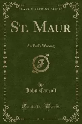 St. Maur: An Earl's Wooing (Classic Reprint)