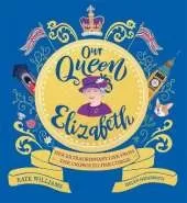 Our Queen Elizabeth: Her Extraordinary Life from the Crown to the Corgis