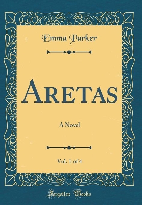 Aretas, Vol. 1 of 4: A Novel (Classic Reprint)