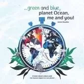 ... Green and Blue, Planet Ocean, Me and You!: A book about colours and the human impact on our planet