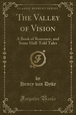 The Valley of Vision: A Book of Romance, and Some Half-Told Tales (Classic Reprint)