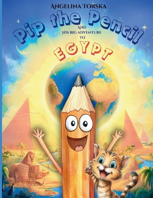 Pip the Pencil and His Big Adventure to Egypt: A Magical Adventure Through Egypt, Pyramids, and Ancient Wonders for Curious Kids Ages 4-8