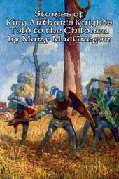 Stories of King Arthur's Knights Told to the Children by Mary MacGregor: A Positronic Book