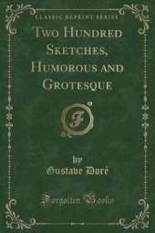 Two Hundred Sketches, Humorous and Grotesque (Classic Reprint)