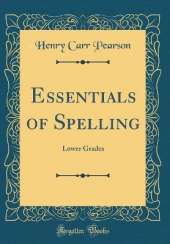 Essentials of Spelling: Lower Grades (Classic Reprint)