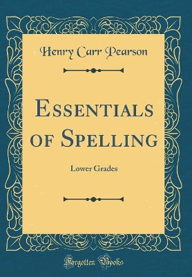 Essentials of Spelling: Lower Grades (Classic Reprint)