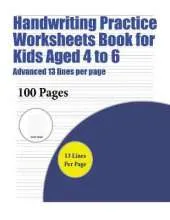 Handwriting Practise Worksheets Book for Kids Aged 4 to 6 (Advanced 13 lines per page): A handwriting and cursive writing book with 100 pages of extra large 8.5 by 11.0 inch writing practise pages. This book has guidelines for practising writing.
