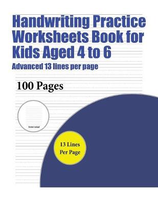 Handwriting Practise Worksheets Book for Kids Aged 4 to 6 (Advanced 13 lines per page): A handwriting and cursive writing book with 100 pages of extra large 8.5 by 11.0 inch writing practise pages. This book has guidelines for practising writing.