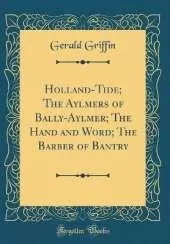 Holland-Tide; The Aylmers of Bally-Aylmer; The Hand and Word; The Barber of Bantry (Classic Reprint)