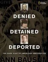 Denied, Detained, Deported: Stories from the Dark Side of American Immigration