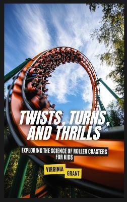 Twists, Turns, and Thrills: Exploring the Science of Roller Coasters for Kids