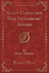 Susan Clegg and Her Neighbors' Affairs (Classic Reprint)