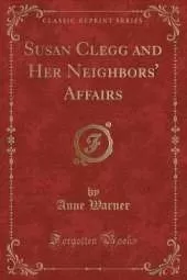 Susan Clegg and Her Neighbors' Affairs (Classic Reprint)