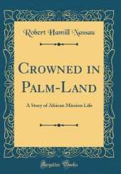 Crowned in Palm-Land: A Story of African Mission Life (Classic Reprint)